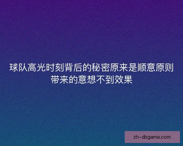 球队高光时刻背后的秘密原来是顺意原则带来的意想不到效果 球队高光时刻背后的秘密原来是顺意原则带来的意想不到效果