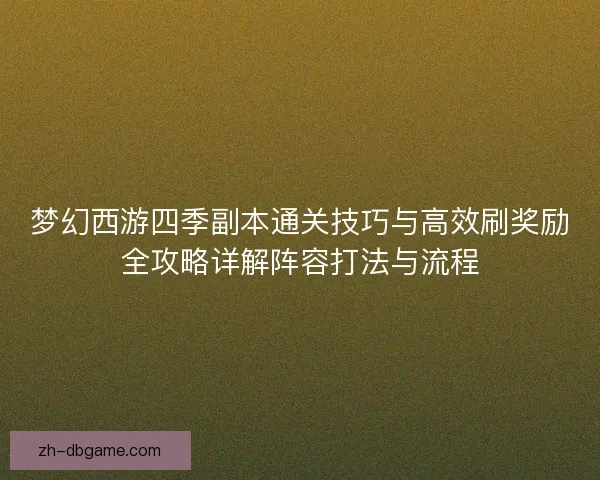 梦幻西游四季副本通关技巧与高效刷奖励全攻略详解阵容打法与流程