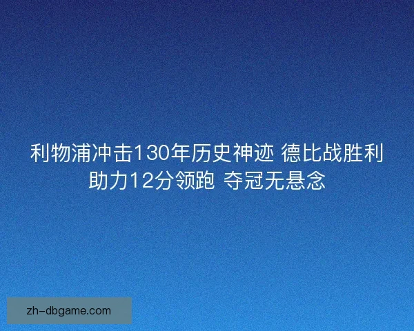 利物浦冲击130年历史神迹 德比战胜利助力12分领跑 夺冠无悬念 利物浦冲击130年历史神迹 德比战胜利助力12分领跑 夺冠无悬念